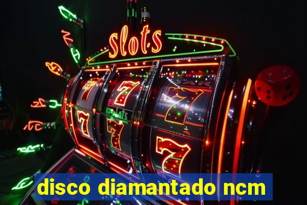 disco diamantado ncm